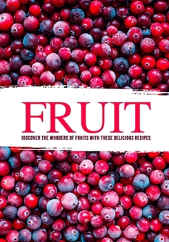 Paperback Fruit: Discover the Wonders of Fruits with these Delicious Recipes Book