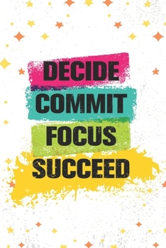 Decide. Commit. Focus. Succeed: Lovely Lined Designed Notebook/Journal Book to Write in, (6” x 9”), 100 Pages, (Gift For Friends, Relatives, Men, Women & Kids ) - Inspirational & Motivational Quote