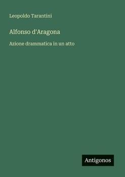 Paperback Alfonso d'Aragona: Azione drammatica in un atto [Italian] Book