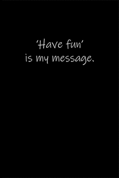 Paperback 'Have fun' is my message.: Journal or Notebook (6x9 inches) with 120 doted pages. Book