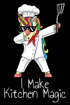I Make Kitchen Magic: 6x9 150 page Unicorn Recipe Notebook for chefs who make magic in the kitchen.