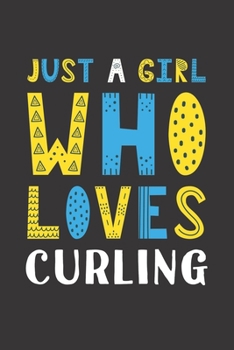 Paperback Just A Girl Who Loves Curling: Funny Curling Lovers Girl Women Gifts Lined Journal Notebook 6x9 120 Pages Book