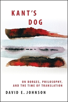 Hardcover Kant's Dog: On Borges, Philosophy, and the Time of Translation Book