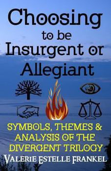 Paperback Choosing to be Insurgent or Allegiant: Symbols, Themes & Analysis of the Divergent Trilogy Book