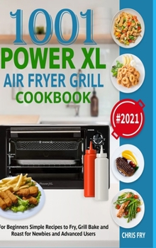 Hardcover Power XL Air Fryer Grill Cookbook for Beginners 2021: Simple Recipes to Fry, Grill, Bake and Roast for Newbies and Advanced Users Book