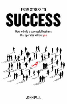 Paperback From Stress to Success: How to Build a Successful Business That Operates Without You Book