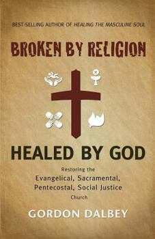 Paperback Broken by Religion, Healed by God: Restoring the Evangelical, Sacramental, Pentecostal, Social Justice Church Book