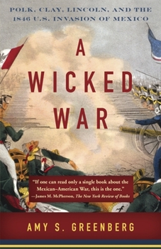 Paperback A Wicked War: Polk, Clay, Lincoln, and the 1846 U.S. Invasion of Mexico Book