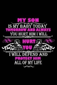 My Son Is My Baby Today Tomorrow and Always You Hurt Him I Will Hurt You I Will Defend and Protect Him All Of My Life: Perfect Gag Gift (100 Pages, Blank Notebook, 6 x 9) (Cool Notebooks) Paperback