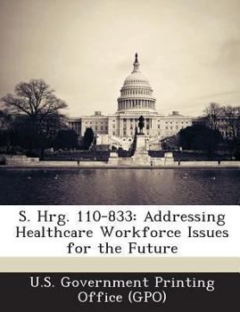 Paperback S. Hrg. 110-833: Addressing Healthcare Workforce Issues for the Future Book
