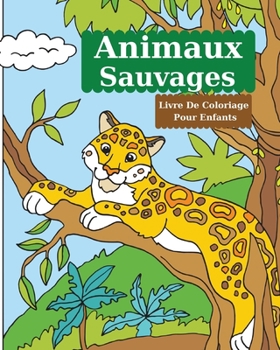 Animaux Sauvages Livre De Coloriage Pour Enfants: Livre de coloriage pour enfants avec des animaux sauvages �tonnants l Pages � colorier sur la faune pour gar�ons et filles