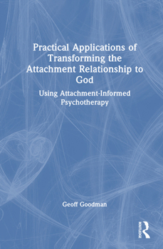 Hardcover Practical Applications of Transforming the Attachment Relationship to God: Using Attachment-Informed Psychotherapy Book