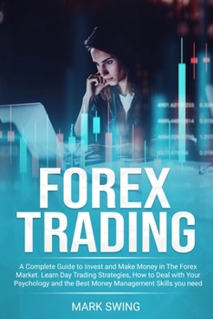 Paperback Forex Trading: A Complete Guide to Invest and Make Money in The Forex Market. Learn Day Trading Strategies, How to Deal with Your Psy Book