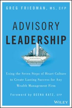 Hardcover Advisory Leadership: Using the Seven Steps of Heart Culture to Create Lasting Success for Any Wealth Management Firm Book