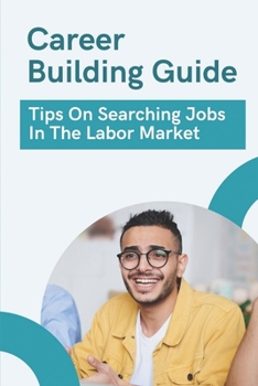 Paperback Career Building Guide: Tips On Searching Jobs In The Labor Market: Career Building Tricks Book