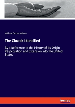 Paperback The Church Identified: By a Reference to the History of Its Origin, Perpetuation and Extension into the United States Book