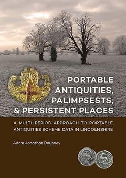 Portable Antiquities, Palimpsests, and Persistent Places: A Multi-Period Approach to Portable Antiquities Scheme Data in Lincolnshire
