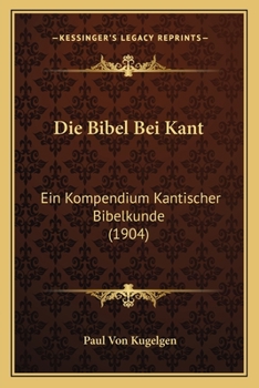 Paperback Die Bibel Bei Kant: Ein Kompendium Kantischer Bibelkunde (1904) [German] Book