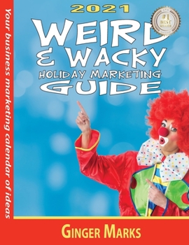 Paperback 2021 Weird & Wacky Holiday Marketing Guide: Your business marketing calendar of ideas Book