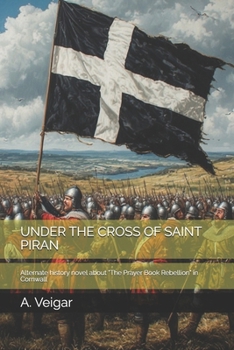 UNDER THE CROSS OF SAINT PIRAN: Alternate history novel about "The Prayer Book Rebellion" in Cornwall