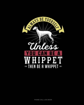 Paperback Always Be Yourself Unless You Can Be A Whippet Then Be A Whippet: Phone Call Log Book