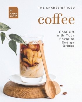 Paperback The Shades of Iced Coffee: Cool Off with Your Favorite Energy Drinks Book