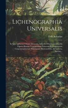 Hardcover Lichenographia Universalis: In Qua Lichenes Omnes Detectos, Adiectis Observationibus Et Figuris Horum Vegetabilium Naturam Et Organorum Carpomorph [Latin] Book