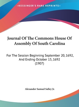 Hardcover Journal Of The Commons House Of Assembly Of South Carolina: For The Session Beginning September 20, 1692, And Ending October 15, 1692 (1907) Book