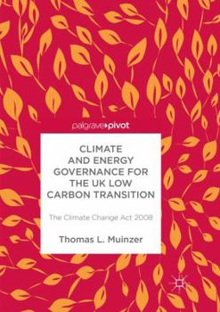 Climate and Energy Governance for the UK Low Carbon Transition: The Climate Change Act 2008