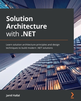 Paperback Solution Architecture with .NET: Learn solution architecture principles and design techniques to build modern .NET solutions Book