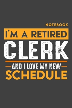 Notebook CLERK: I'm a retired CLERK and I love my new Schedule - 120 dotgrid Pages - 6" x 9" - Retirement Journal