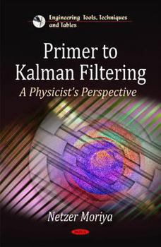Hardcover Primer to Kalman Filtering A Physicist's Perspective (Engineering Tools, Techniques and Tables) Book