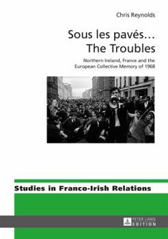 Hardcover Sous les pavés ... The Troubles: Northern Ireland, France and the European Collective Memory of 1968 Book