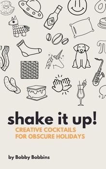 Shake it Up!: Creative Cocktails for Obscure Holidays