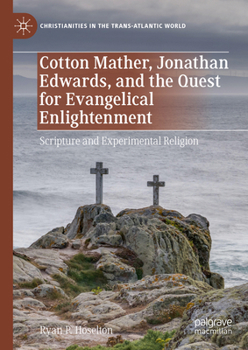 Hardcover Cotton Mather, Jonathan Edwards, and the Quest for Evangelical Enlightenment: Scripture and Experimental Religion Book