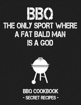 Paperback BBQ - The Only Sport Where a Fat Bald Man Is a God: BBQ Cookbook - Secret Recipes for Men Book