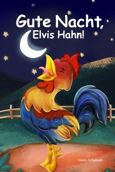 Gute Nacht, Elvis Hahn!: Eine Gute-Nacht-Geschichte von einem ganz besonderen Hahn. (German Edition)