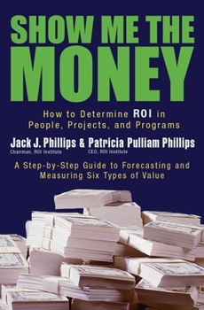 Hardcover Show Me the Money: How to Determine ROI in People, Projects, and Programs Book