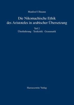 Die Nikomachische Ethik Des Aristoteles in Arabischer Ubersetzung: Teil 2: Uberlieferung - Textkritik - Grammatik