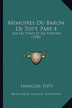 Paperback Memoires Du Baron De Tott, Part 4: Sur Les Turcs Et Les Tartares (1784) [French] Book