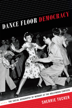 Paperback Dance Floor Democracy: The Social Geography of Memory at the Hollywood Canteen Book