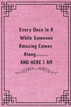 Every Once in a While Someone Amazing Comes Along...and here I am: 6*9 Blank Lined Notebook With Contact Infos 100 Pages. Funny Gift for Women and ... Notebook lined paper/ Notebook hardcover