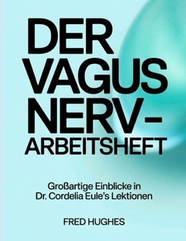 Paperback Der Vagus Nerv - Arbeitsheft: Einblicke in Dr. Cordelia Eule's Lektionen (German Edition) [German] Book