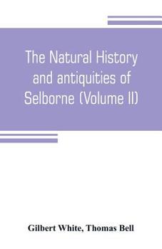 The Natural History & Antiquities Of Selborne: & A Garden Kalendar, Volume 2