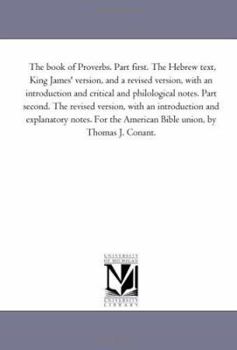 Paperback The Book of Proverbs. Part First. the Hebrew Text, King James' Version, and A Revised Version, With An introduction and Critical and Philological Note Book