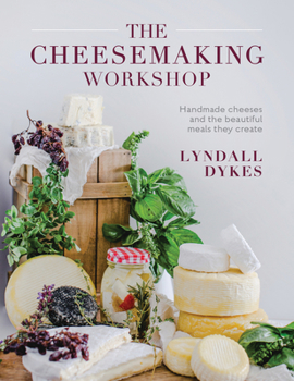 Hardcover The Cheesemaking Workshop: Handmade Cheeses and the Beautiful Meals They Create Book
