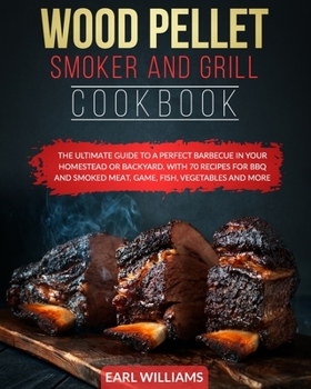 Paperback Wood Pellet Smoker and Grill Cookbook: The Ultimate Guide to a Perfect Barbecue in Your Homestead or Backyard. with 70 Recipes for BBQ and Smoked Meat Book