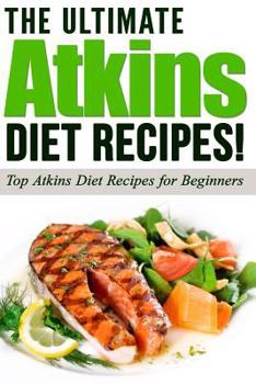 Paperback ATKINS: The Ultimate ATKINS Diet Recipes!: Top Atkins Diet Recipes for Beginners (Lose Weight Now!) Book