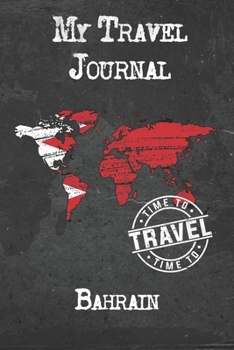 My Travel Journal Bahrain: 6x9 Travel Notebook or Diary with prompts, Checklists and Bucketlists perfect gift for your Trip to Bahrain for every Traveler
