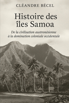 Paperback Histoire des îles Samoa: De la civilisation austronésienne à la domination coloniale occidentale [French] Book